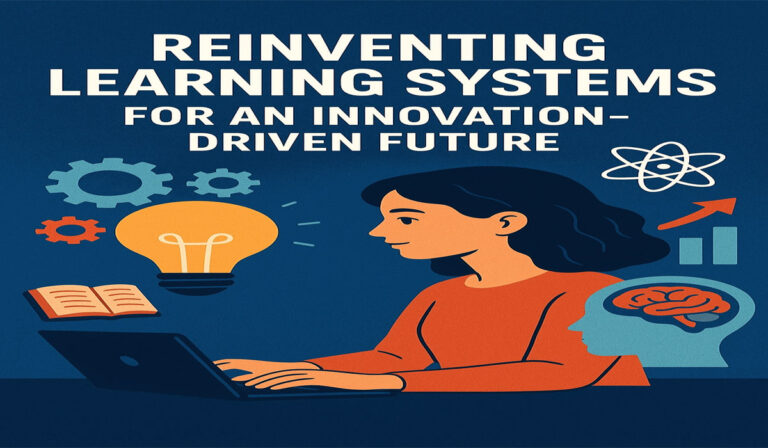 Reinventing Learning Systems for an Innovation-Driven Future