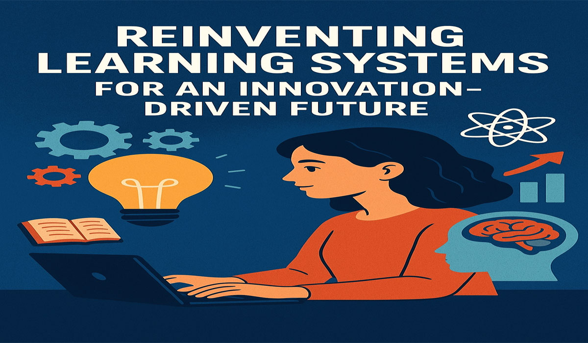 Reinventing Learning Systems for an Innovation-Driven Future